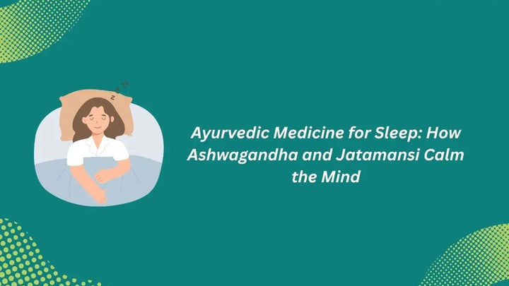Ayurvedic Herbs for Sleep: How Ashwagandha and Jatamansi Support a Calmer Night