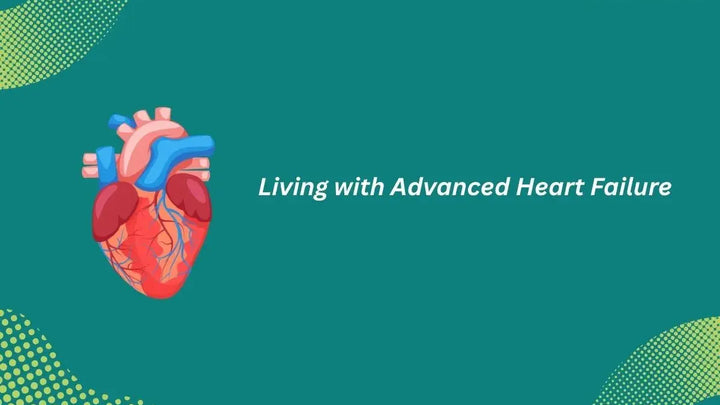 Living with Heart Failure and Managing Advanced HF