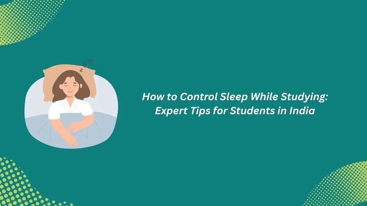 How to Control Sleep While Studying: Expert Tips for Students in India