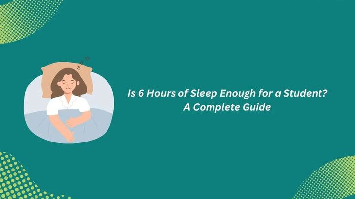 Is 6 Hours of Sleep Enough for a Student? A Complete Guide