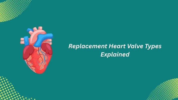 Types of Replacement Heart Valves