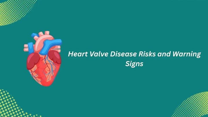 Heart Valve Disease Risks, Signs and Symptoms