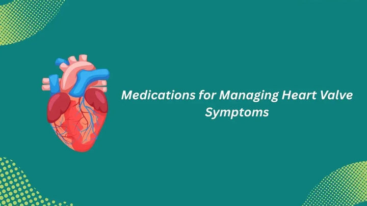 Medications for Heart Valve Symptoms
